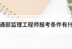 交通部專業(yè)監(jiān)理工程師報考條件及時間交通部專業(yè)監(jiān)理工程師考試
