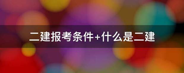 二建報(bào)考條件?什么是二建  第1張