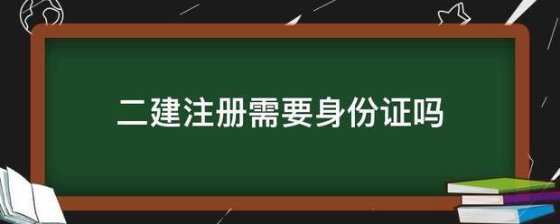 二建注冊(cè)需要身份證嗎  第1張